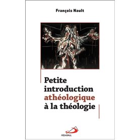 PETITE INTRODUCTION ATHEOLOGIQUE A LA THEOLOGIE