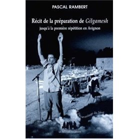 Récit de la préparation de Gilgamesh jusquà la première répétition en Avignon