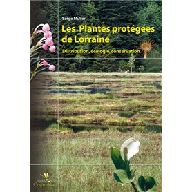 LES PLANTES PROTEGEES DE LORRAINE. DISTRIBUTION, ECOLOGIE, CONSERVATION