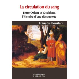 La circulation du sang. Entre Orient et Occident, histoire d'une découverte