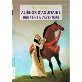 Aliénor d'Aquitaine, une reine à l'aventure