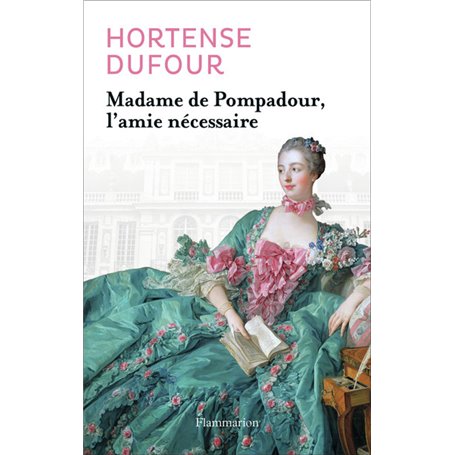 Madame de Pompadour, l'amie nécessaire