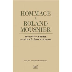 Hommage à Roland Mousnier. Clientèles et fidélités en Europe à l'époque moderne