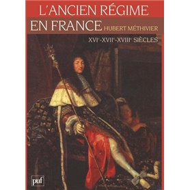 L'Ancien Régime en France. XVIe, XVIIe et XVIIIe siècles