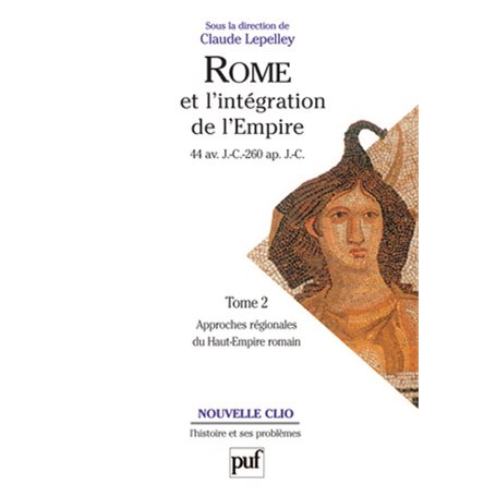 Rome et l'intégration de l'Empire (44 av. J.-C. - 260 ap. J.-C.). Tome 2