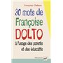 30 mots de Françoise Dolto à l'usage des parents et des éducatifs