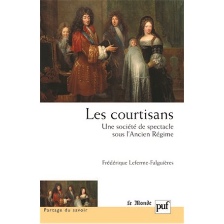 Les courtisans. Une société de spectacle sous l'Ancien Régime