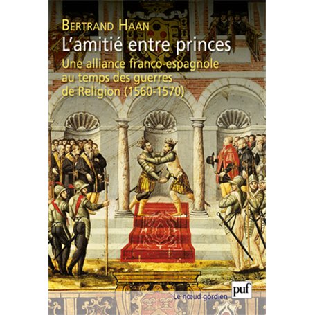 L'amitié entre princes. Une alliance franco-espagnole au temps des guerres de Religion (1560-1570)