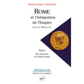 Rome et l'intégration de l'Empire (44 av. J.-C.-260 ap. J.-C.). Tome 1