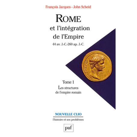 Rome et l'intégration de l'Empire (44 av. J.-C.-260 ap. J.-C.). Tome 1