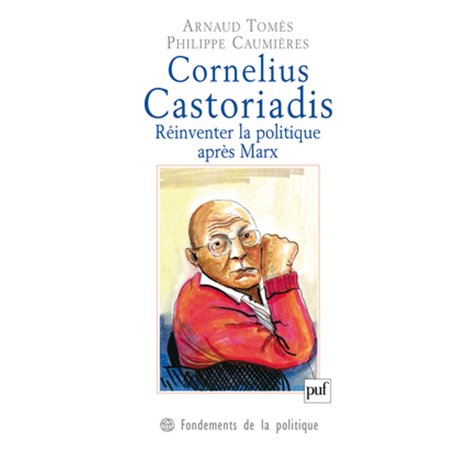 Cornelius Castoriadis. Réinventer la politique après Marx