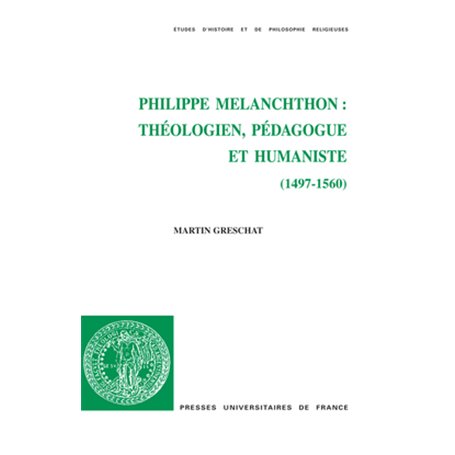 Philippe Melanchthon : théologien, pédagogue et humaniste (1497-1560)