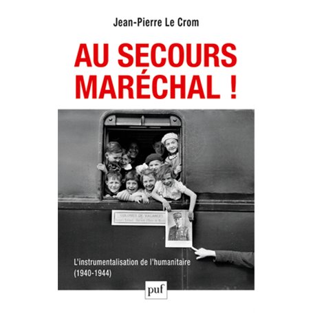 Au secours, Maréchal ! L'instrumentalisation de l'humanitaire (1940-1944)