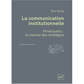 La communication institutionnelle. Privé/public : le manuel des stratégies