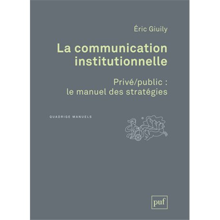 La communication institutionnelle. Privé/public : le manuel des stratégies