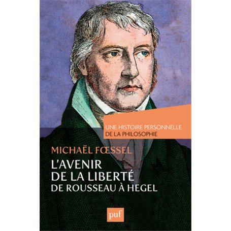 L'avenir de la liberté. Rousseau, Kant, Hegel. Une histoire personnelle de la philosophie