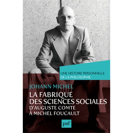La fabrique des sciences sociales, d'Auguste Comte à Michel Foucault. Une histoire personnelle de la philosophie