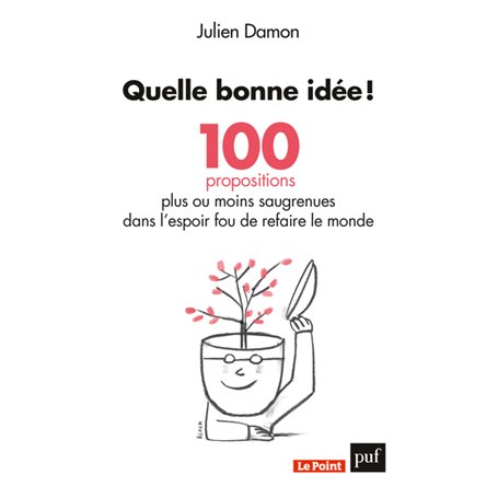 Quelle bonne idée ! 100 propositions plus ou moins saugrenues dans l'espoir fou de refaire le monde