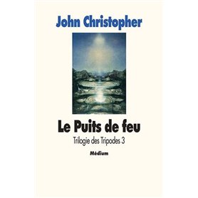 Trilogie des tripodes - Tome 3 - Le Puits de feu