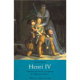 Henri IV - L'homme qui mit fin aux guerres de religion en France.