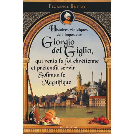 Histoires véridiques de l'imposteur giorgio del giglio, qui renia la foi chrétienne et prétendit servir soliman le magnifique