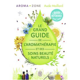 Le grand guide de l'aromathérapie et des soins beauté naturels