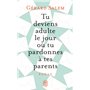 Tu deviens adulte le jour où tu pardonnes à tes parents