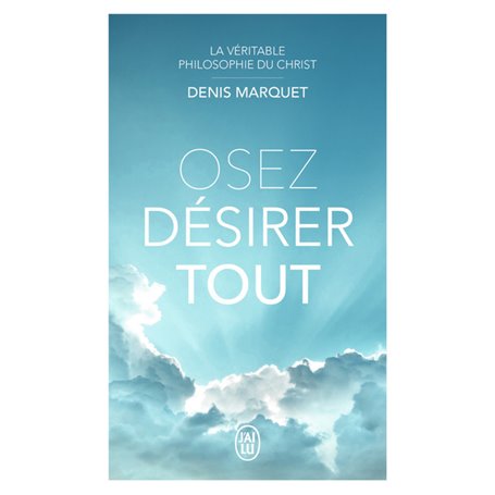 La Véritable Philosophie du Christ - Osez désirer tout