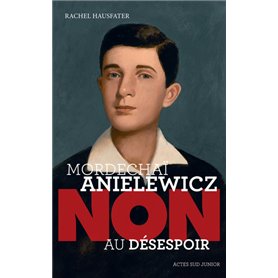 Mordechaï Anielewicz : "Non au désespoir"