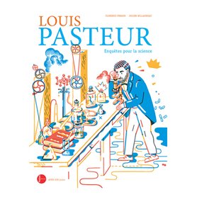 Louis Pasteur : enquêtes pour la science