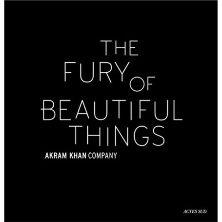 Akram Khan : The Fury of beautiful things