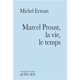 Marcel Proust, la vie, le temps