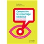 CONSTRUIRE LE REPORTAGE TELEVISE
