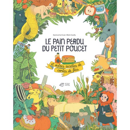 Le pain perdu du petit Poucet et autres recettes de contes de fées