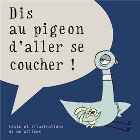 dis au pigeon d'aller se coucher !