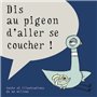 dis au pigeon d'aller se coucher !