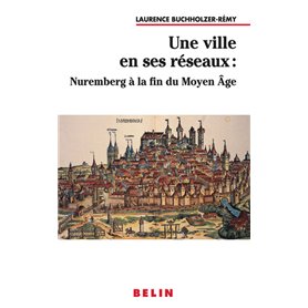 Une ville en ses réseaux : Nuremberg à la fin du Moyen Age