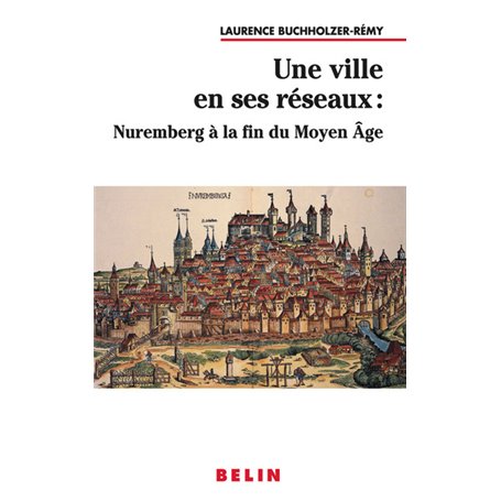 Une ville en ses réseaux : Nuremberg à la fin du Moyen Age