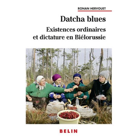 Datcha Blues : Existences ordinaires et dictature en Biélorussie