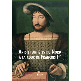 Arts et artistes du Nord à la cour de François Ier