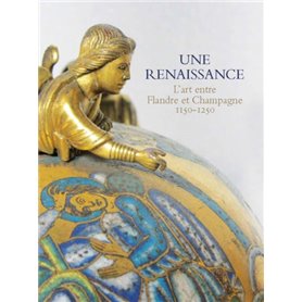 UNE RENAISSANCE - L'ART ENTRE FLANDRE ET CHAMPAGNE 1150-1250