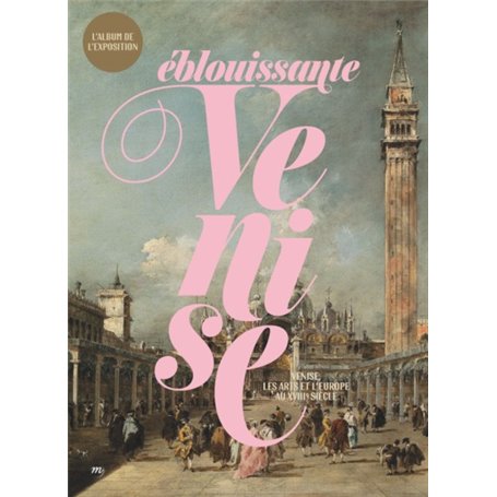 eblouissante venise. venise, les arts et l'europe au xviiie siecle album