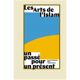 LES ARTS DE L'ISLAM. UN PASSE POUR UN PRESENT