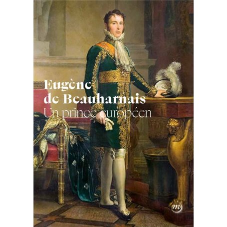 EUGENE DE BEAUHARNAIS, UN PRINCE EUROPEEN