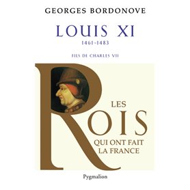 Les Rois qui ont fait la France - Louis XI, 1461-1483