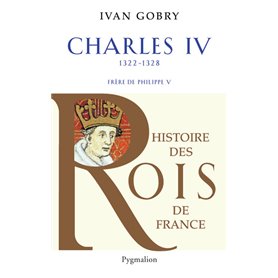 Histoire des Rois de France - Charles IV, 1322-1328