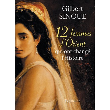 12 femmes d'Orient qui ont changé l'Histoire