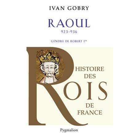 Histoire des Rois de France - Raoul, 923-936