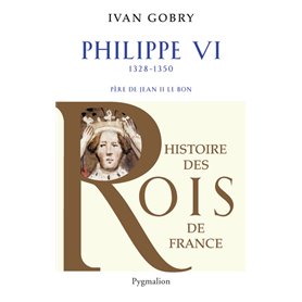 Histoire des Rois de France - Philippe VI, 1328-1350