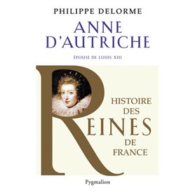 Histoire des reines de France - Anne d'Autriche